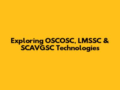 Exploring OSCOSC, LMSSC & SCAVGSC Technologies