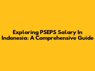 Exploring PSEPS Salary In Indonesia: A Comprehensive Guide