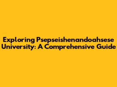 Exploring Psepseishenandoahsese University: A Comprehensive Guide