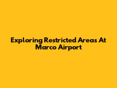Exploring Restricted Areas At Marco Airport