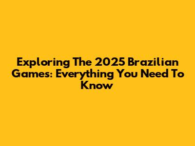 Exploring The 2025 Brazilian Games: Everything You Need To Know