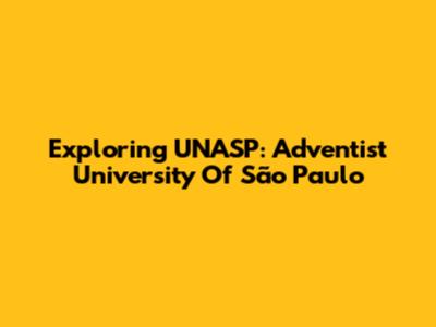 Exploring UNASP: Adventist University Of São Paulo