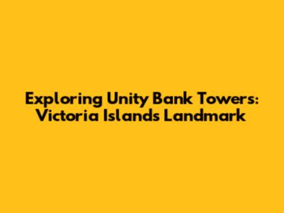 Exploring Unity Bank Towers: Victoria Island's Landmark