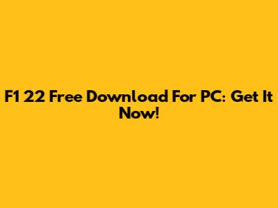 F1 22 Free Download For PC: Get It Now!