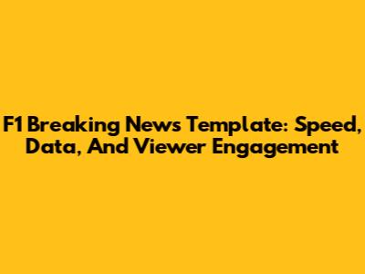 F1 Breaking News Template: Speed, Data, And Viewer Engagement