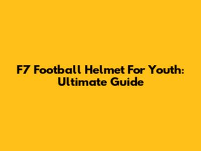 F7 Football Helmet For Youth: Ultimate Guide