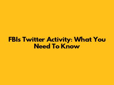 FBI's Twitter Activity: What You Need To Know