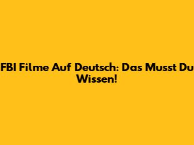 FBI Filme Auf Deutsch: Das Musst Du Wissen!