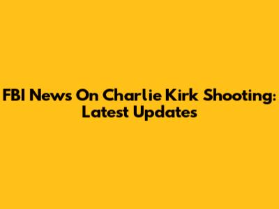 FBI News On Charlie Kirk Shooting: Latest Updates