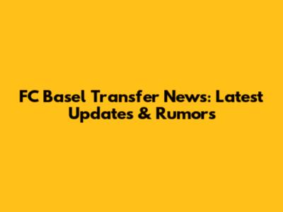 FC Basel Transfer News: Latest Updates & Rumors