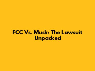 FCC Vs. Musk: The Lawsuit Unpacked