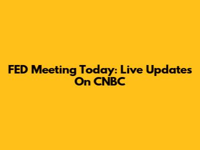 FED Meeting Today: Live Updates On CNBC