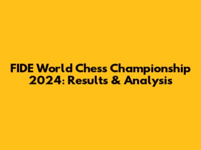 FIDE World Chess Championship 2024: Results & Analysis