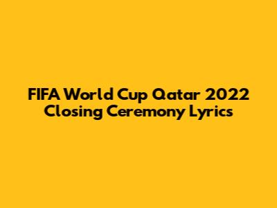 FIFA World Cup Qatar 2022 Closing Ceremony Lyrics