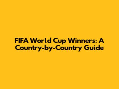 FIFA World Cup Winners: A Country-by-Country Guide
