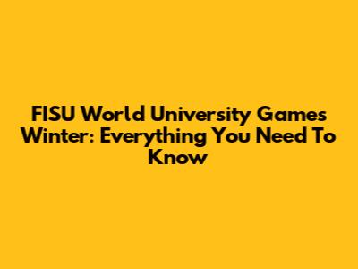 FISU World University Games Winter: Everything You Need To Know