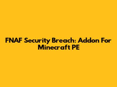 FNAF Security Breach: Addon For Minecraft PE