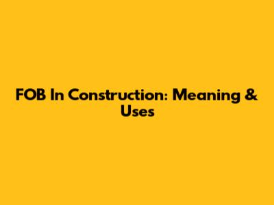 FOB In Construction: Meaning & Uses