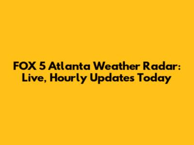 FOX 5 Atlanta Weather Radar: Live, Hourly Updates Today