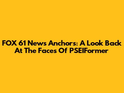 FOX 61 News Anchors: A Look Back At The Faces Of PSEIFormer