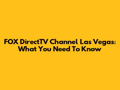 FOX DirectTV Channel Las Vegas: What You Need To Know