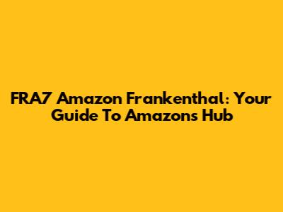 FRA7 Amazon Frankenthal: Your Guide To Amazon's Hub