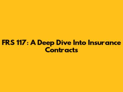 FRS 117: A Deep Dive Into Insurance Contracts