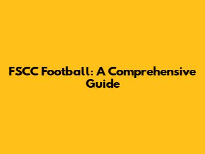 FSCC Football: A Comprehensive Guide