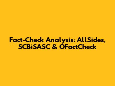 Fact-Check Analysis: AllSides, SCBiSASC & OFactCheck