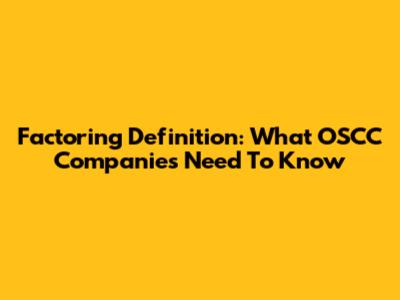 Factoring Definition: What OSCC Companies Need To Know