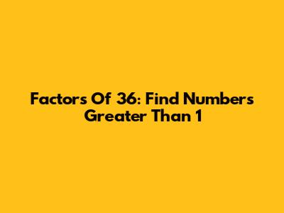 Factors Of 36: Find Numbers Greater Than 1