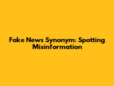 Fake News Synonym: Spotting Misinformation
