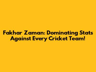 Fakhar Zaman: Dominating Stats Against Every Cricket Team!