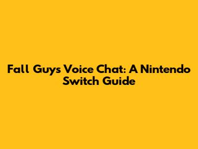 Fall Guys Voice Chat: A Nintendo Switch Guide