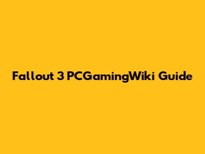 Fallout 3 PCGamingWiki Guide