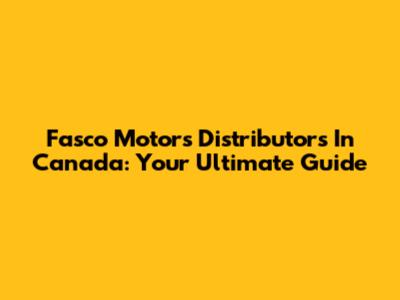 Fasco Motors Distributors In Canada: Your Ultimate Guide