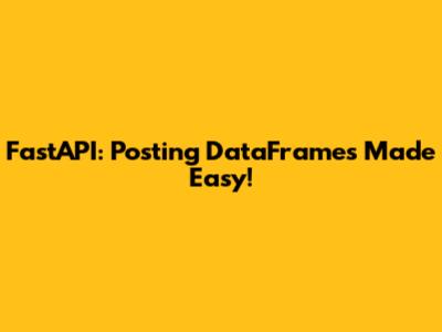 FastAPI: Posting DataFrames Made Easy!