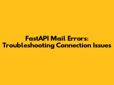 FastAPI Mail Errors: Troubleshooting Connection Issues
