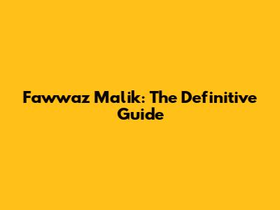 Fawwaz Malik: The Definitive Guide