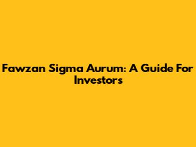 Fawzan Sigma Aurum: A Guide For Investors