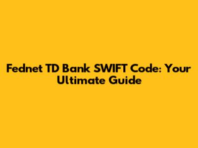 Fednet TD Bank SWIFT Code: Your Ultimate Guide
