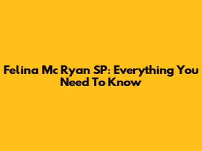 Felina Mc Ryan SP: Everything You Need To Know