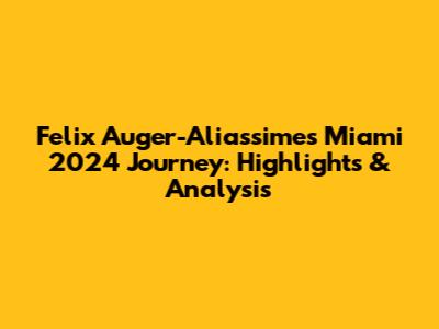 Felix Auger-Aliassime's Miami 2024 Journey: Highlights & Analysis