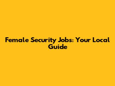 Female Security Jobs: Your Local Guide