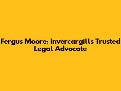 Fergus Moore: Invercargill's Trusted Legal Advocate