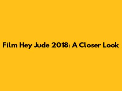 Film 'Hey Jude' 2018: A Closer Look
