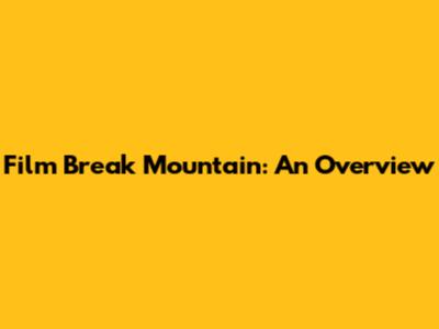 Film Break Mountain: An Overview