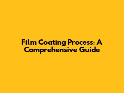 Film Coating Process: A Comprehensive Guide