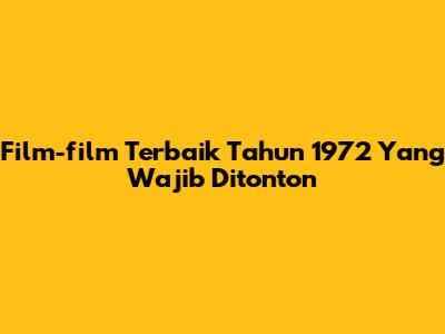 Film-film Terbaik Tahun 1972 Yang Wajib Ditonton