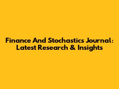 Finance And Stochastics Journal: Latest Research & Insights